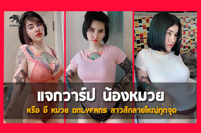 แจกวาร์ป น้องหมวย หรือ อี หมวย Onlyfans สาวสักลายใหญ่ทุกจุด