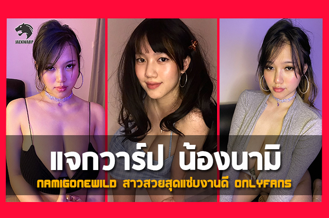 แจกวาร์ป น้องนามิ NamiGoneWild สาวสวยสุดแซ่บงานดี Onlyfans