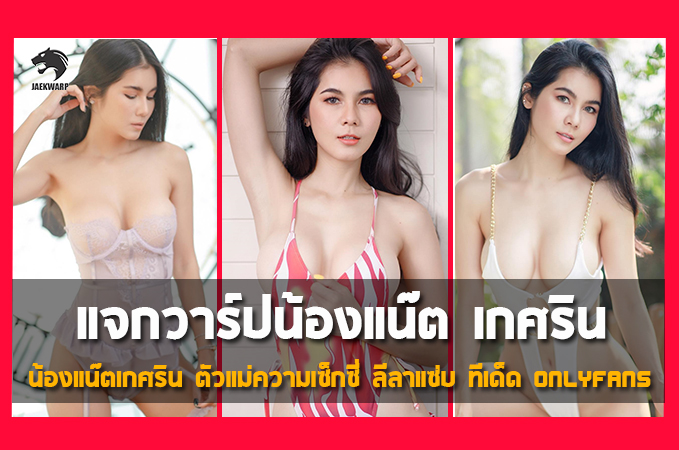 แจกวาร์ป น้องแน๊ต เกศริน ตัวแม่ความเซ็กซี่ ลีลาแซ่บ ทีเด็ด Onlyfans