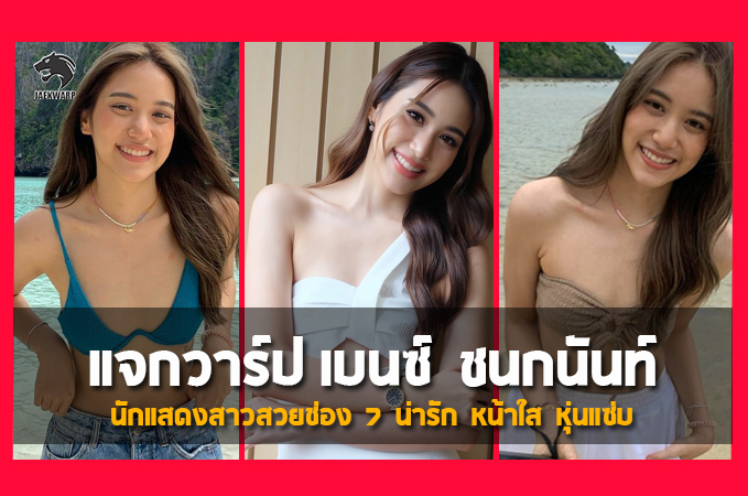 แจกวาร์ป เบนซ์ ชนกนันท์ นักแสดงสาวสวยช่อง 7 น่ารัก หน้าใส หุ่นแซ่บ