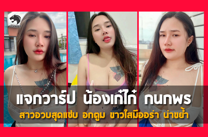 แจกวาร์ป น้องเก๋ไก๋ กนกพร สาวอวบสุดแซ่บ อกตูม ขาวใสมีออร่า น่าขย้ำ