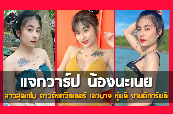 แจกวาร์ป น้องนะเนย สาวสุดแซ่บ ดาวดังทวิตเตอร์ เอวบาง หุ่นดี งานดีการันตี