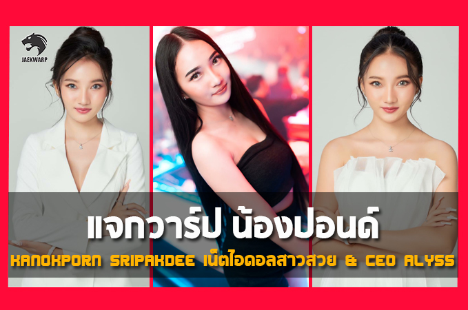 แจกวาร์ป น้องปอนด์ Kanokporn Sripakdee เน็ตไอดอลสาวสวย & CEO Alyss