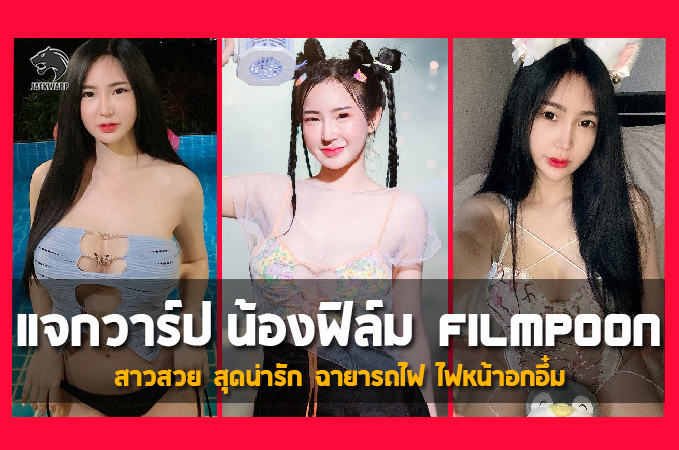 แจกวาร์ป น้องฟิล์ม Filmpoon สาวสวย สุดน่ารัก ฉายารถไฟ ไฟหน้าอกอึ๋ม