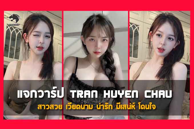 แจกวาร์ป Tran Huyen Chau สาวสวย เวียดนาม น่ารัก มีเสน่ห์ โดนใจ