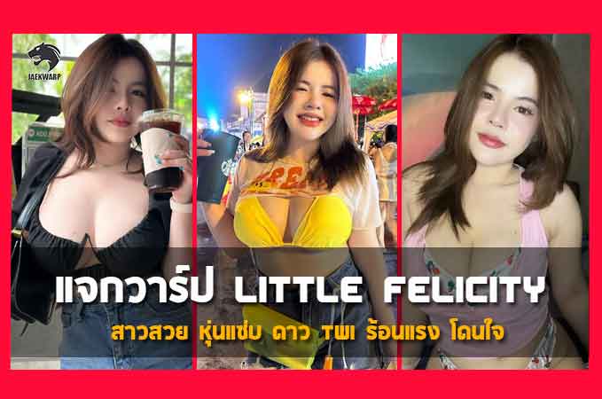 แจกวาร์ป Little felicity สาวสวย หุ่นแซ่บ ดาว twi ร้อนแรง โดนใจ