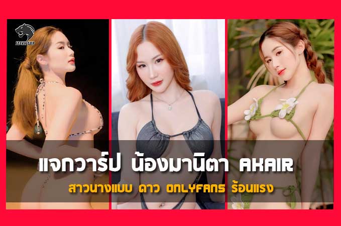 แจกวาร์ป น้องมานิตา Akair สาวนางแบบ ดาว onlyfans ร้อนแรง