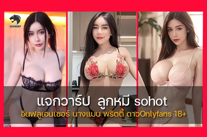 แจกวาร์ป ลูกหมี sohot อินฟลูเอนเซอร์ นางแบบ พริตตี้ ดาวOnlyfans 18+