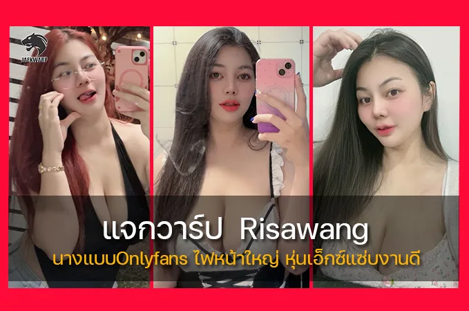 แจกวาร์ป Risawang นางแบบOnlyfans ไฟหน้าใหญ่ หุ่นเอ็กซ์แซ่บงานดี
